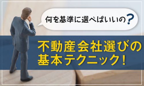 何を基準に選べばいいの?不動産会社選びの基本テクニック!