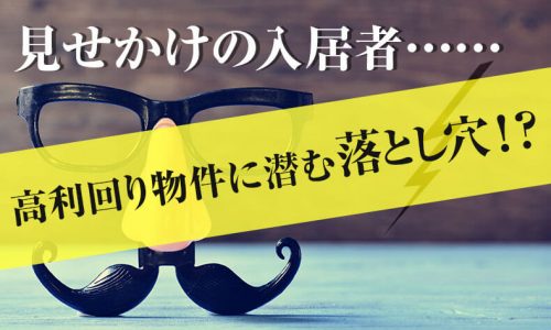 見せかけの入居者……高利回り物件に潜む落とし穴！？